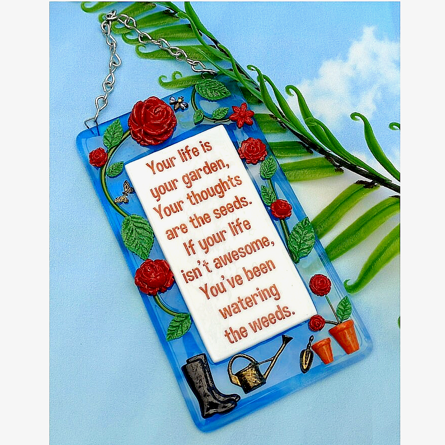 Handmade fused glass Life Is Your Garden, Thoughts Are The Seeds, Don't Water The Weeds hanging picture suncatcher. Inspirational gift, funny card, humorous quote plaque, positive message sign.