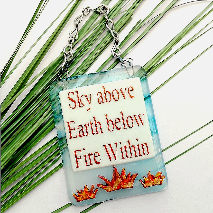 Handmade fused glass Sky Above Earth Below Fire Within hanging picture suncatcher. Inspirational gift, funny card, humorous quote plaque, positive message sign.