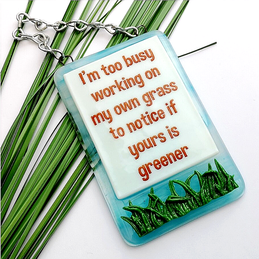 Handmade fused glass Busy Working On Own Grass To Notice If Yours Is Greener hanging picture suncatcher. Inspirational gift, funny card, humorous quote plaque, positive message sign.