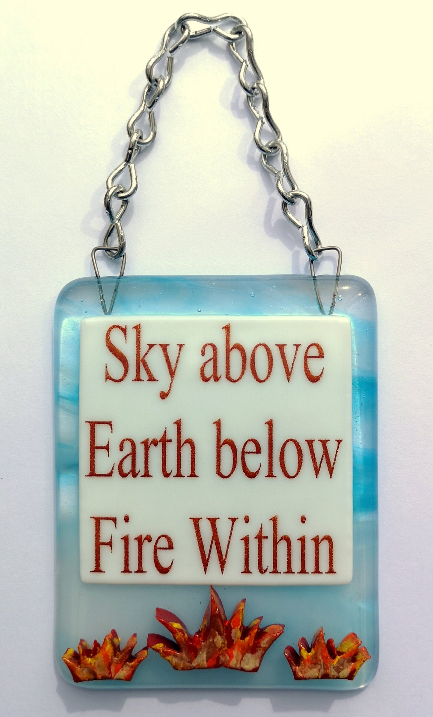 Handmade fused glass Sky Above Earth Below Fire Within hanging picture suncatcher. Inspirational gift, funny card, humorous quote plaque, positive message sign.