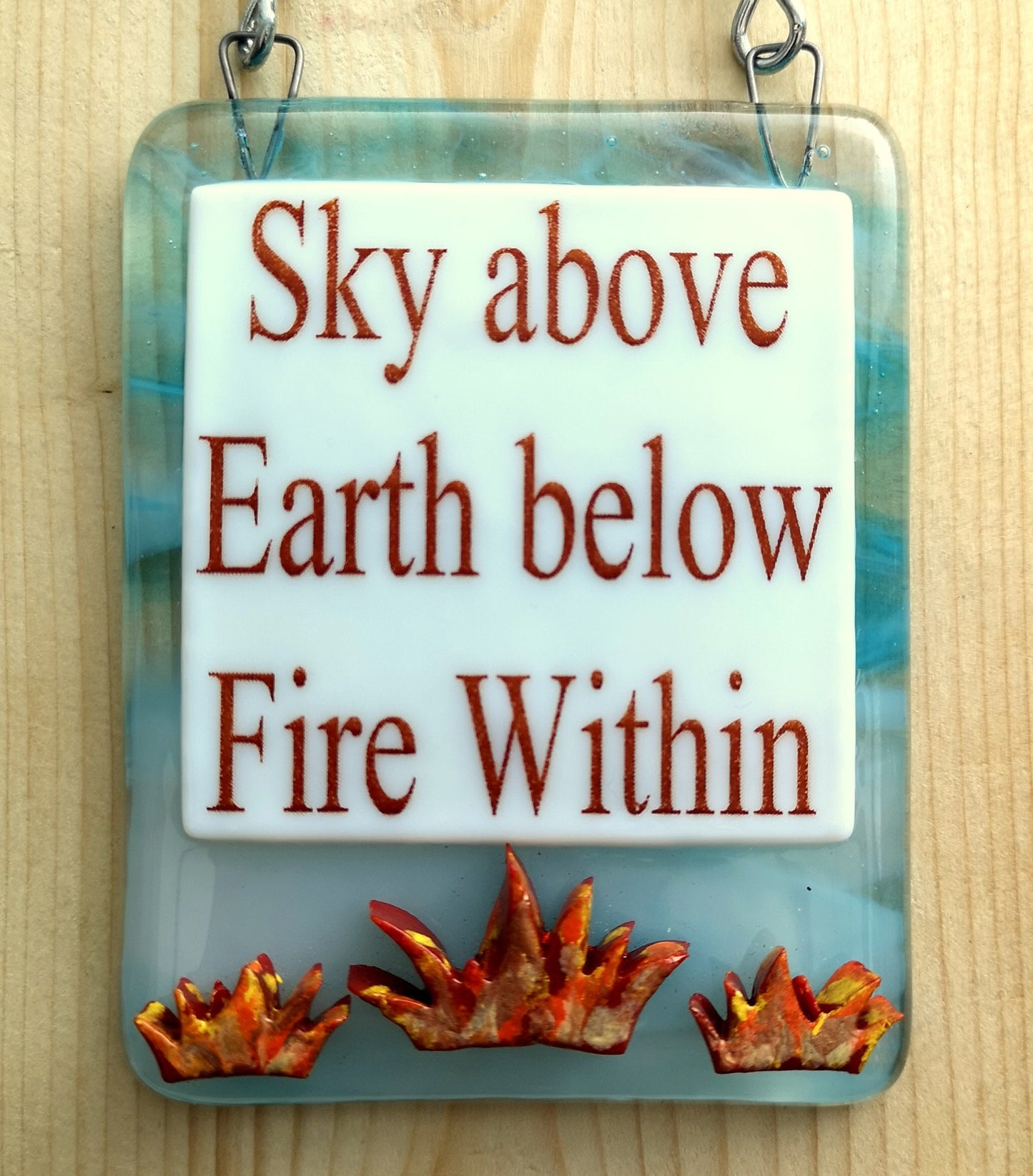 Handmade fused glass Sky Above Earth Below Fire Within hanging picture suncatcher. Inspirational gift, funny card, humorous quote plaque, positive message sign.
